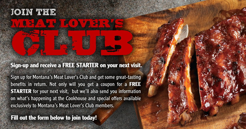 Montana's Cookhouse Join Montana's Meat Lover's Club and get FREE Starter Coupon